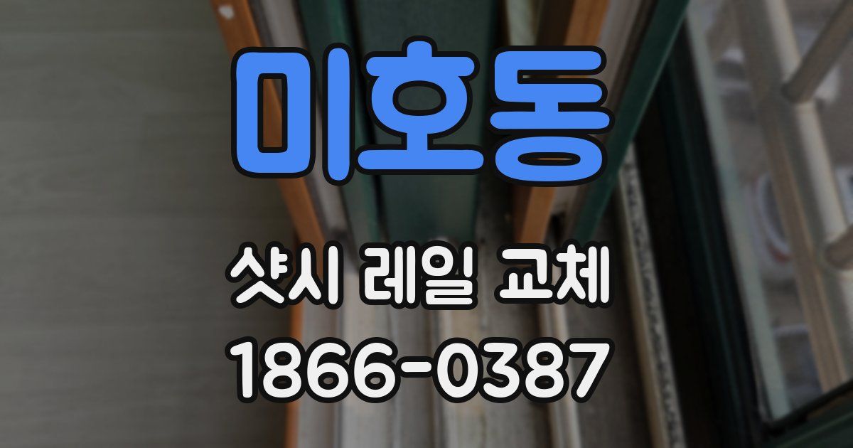 미호동 샷시 레일 교체