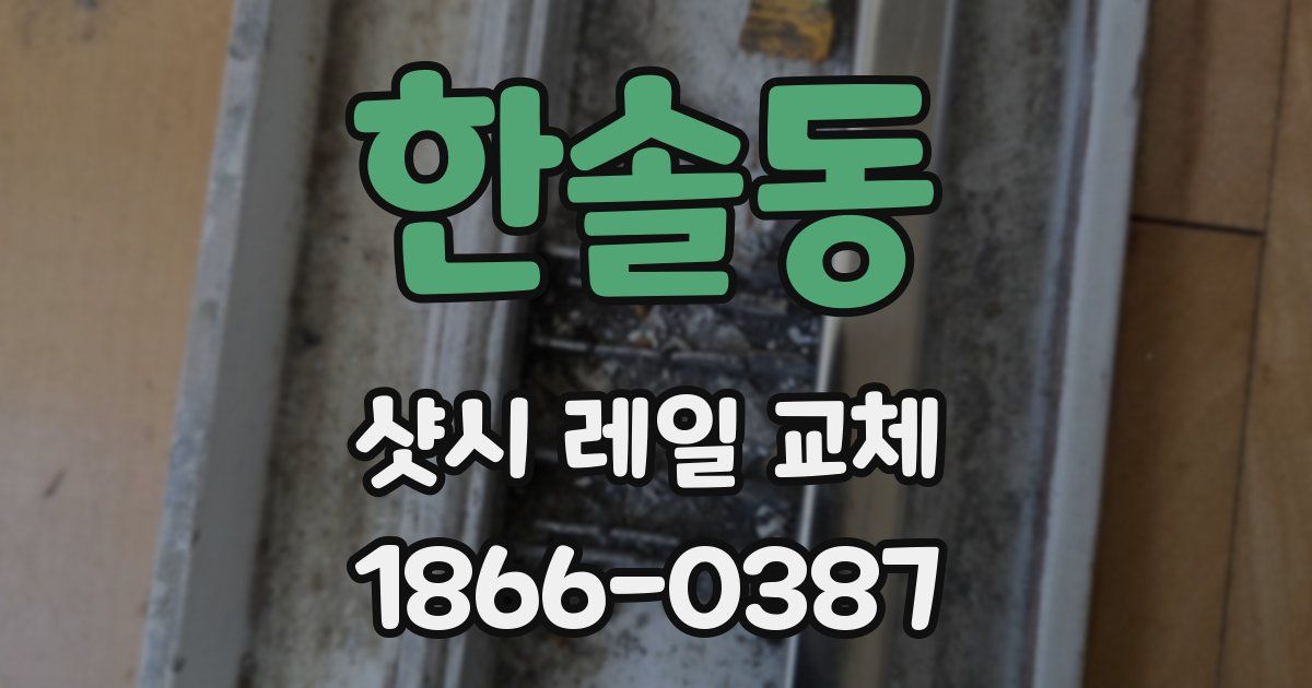 한솔동 샷시 레일 교체