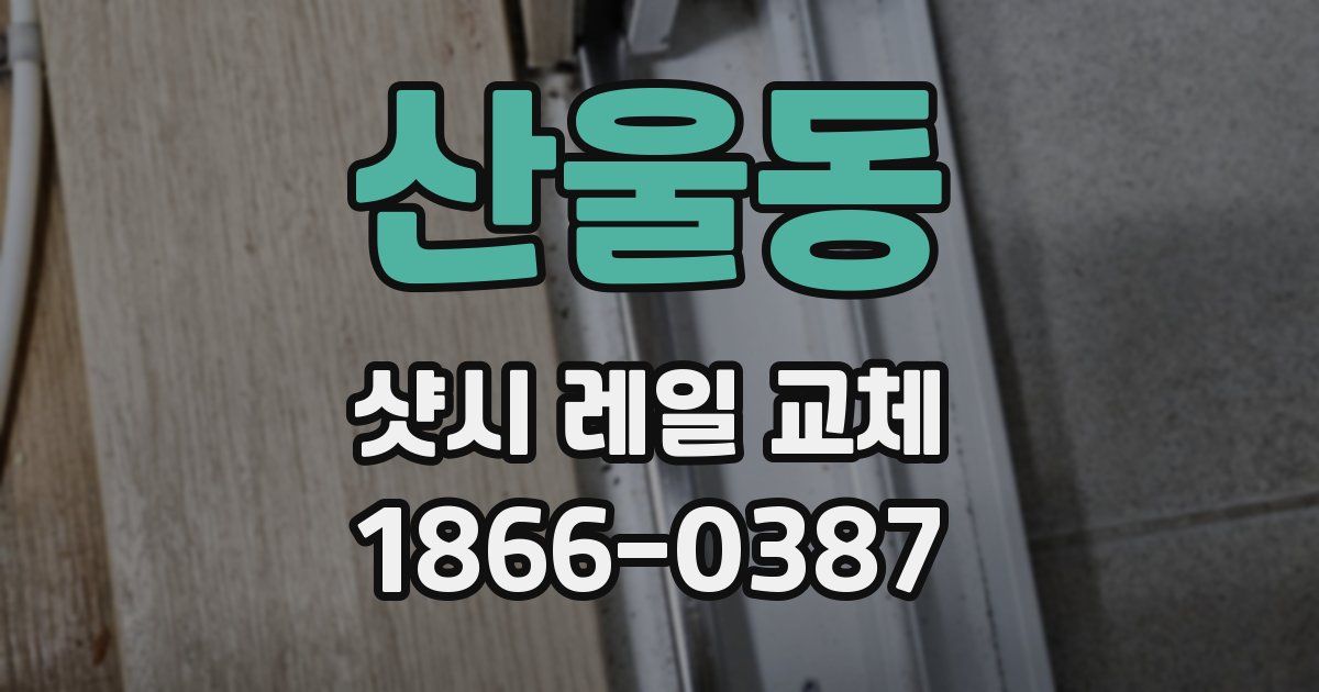 산울동 샷시 레일 교체