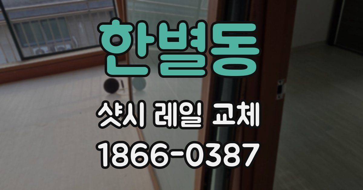 한별동 샷시 레일 교체