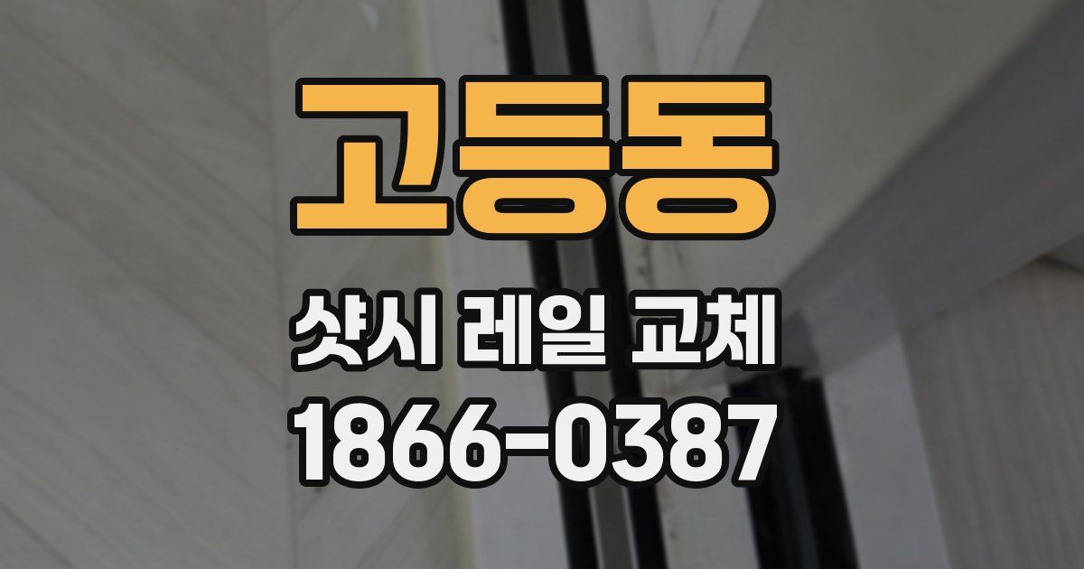 고등동 샷시 레일 교체