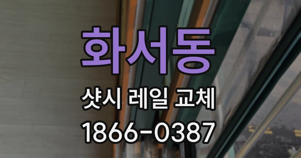 화서동 샷시 레일 교체
