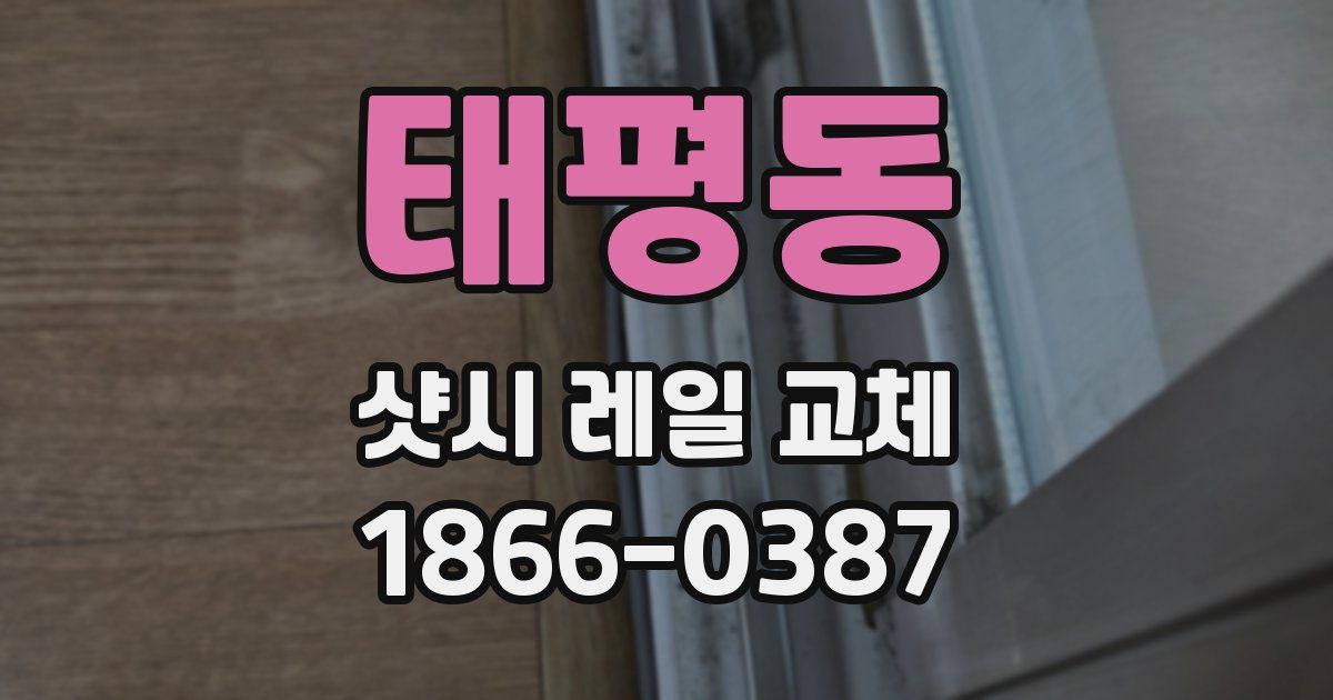 태평동 샷시 레일 교체