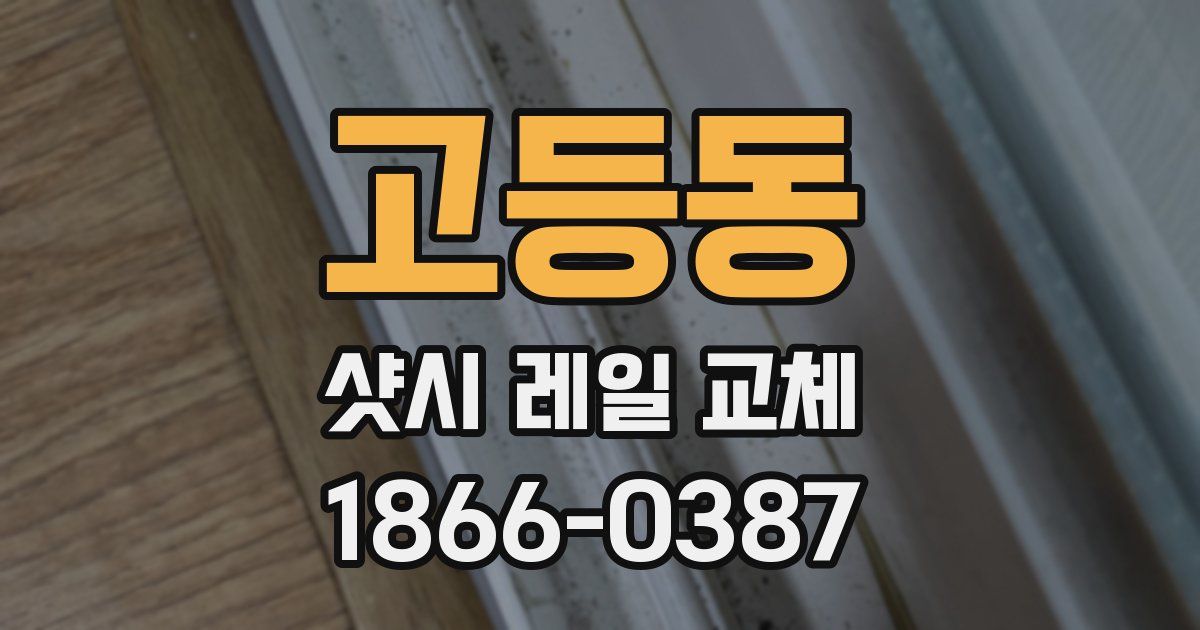 고등동 샷시 레일 교체