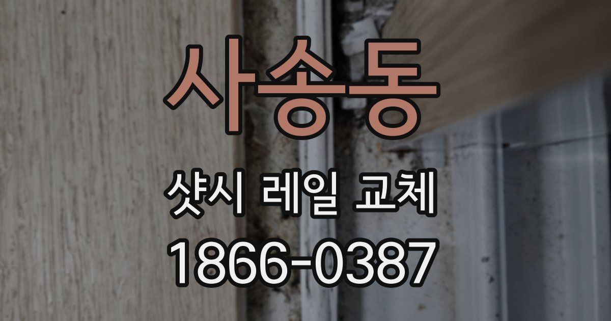 사송동 샷시 레일 교체
