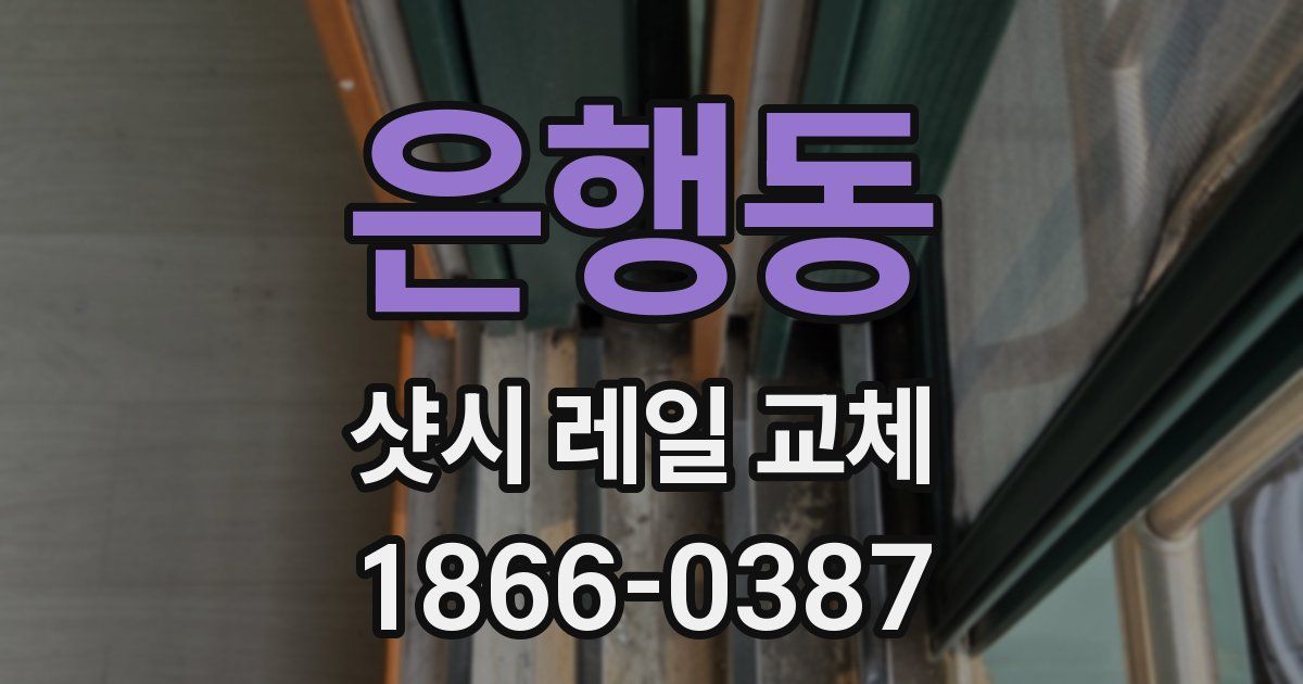 은행동 샷시 레일 교체