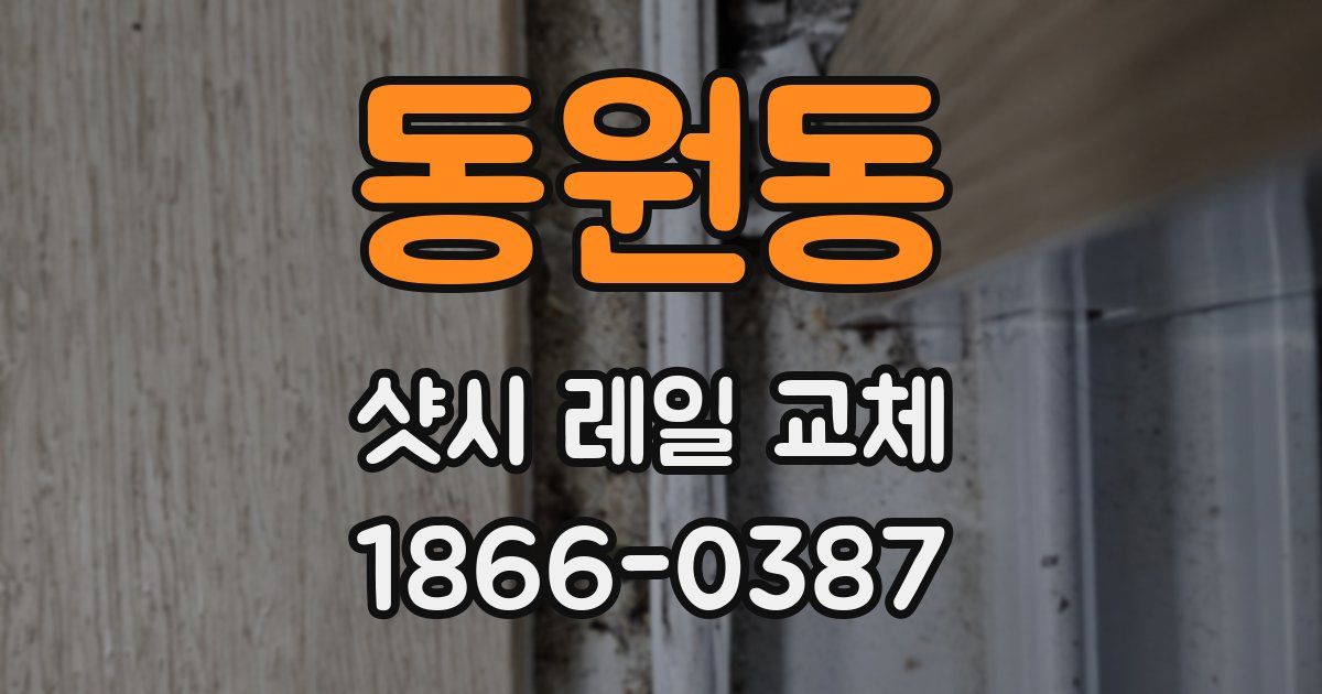 동원동 샷시 레일 교체