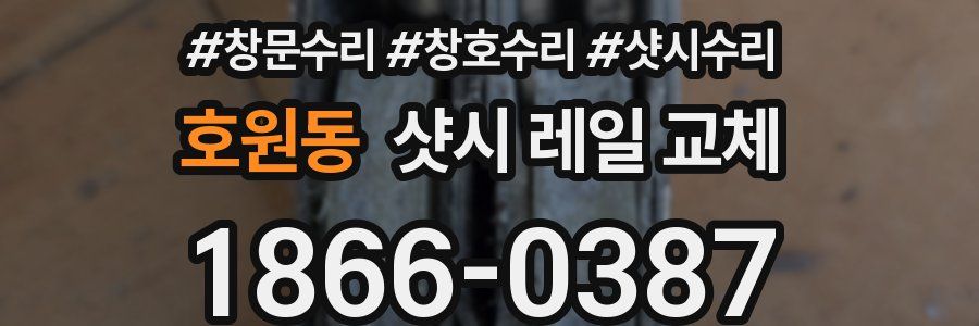 호원동 샷시 레일 교체