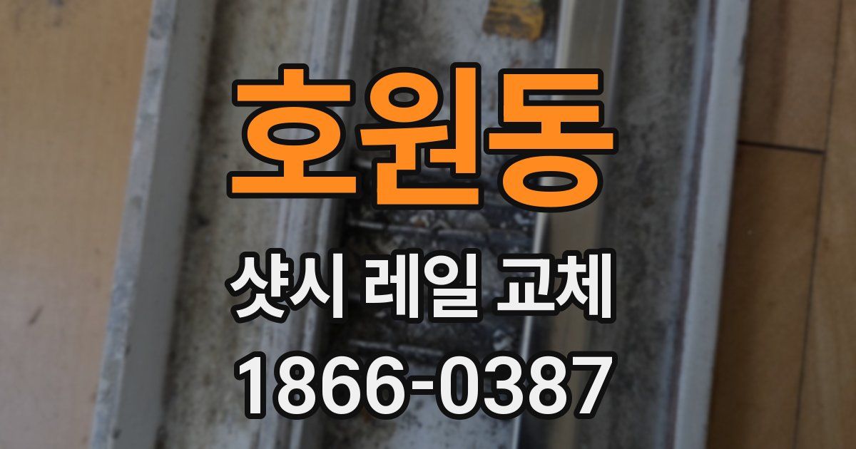 호원동 샷시 레일 교체