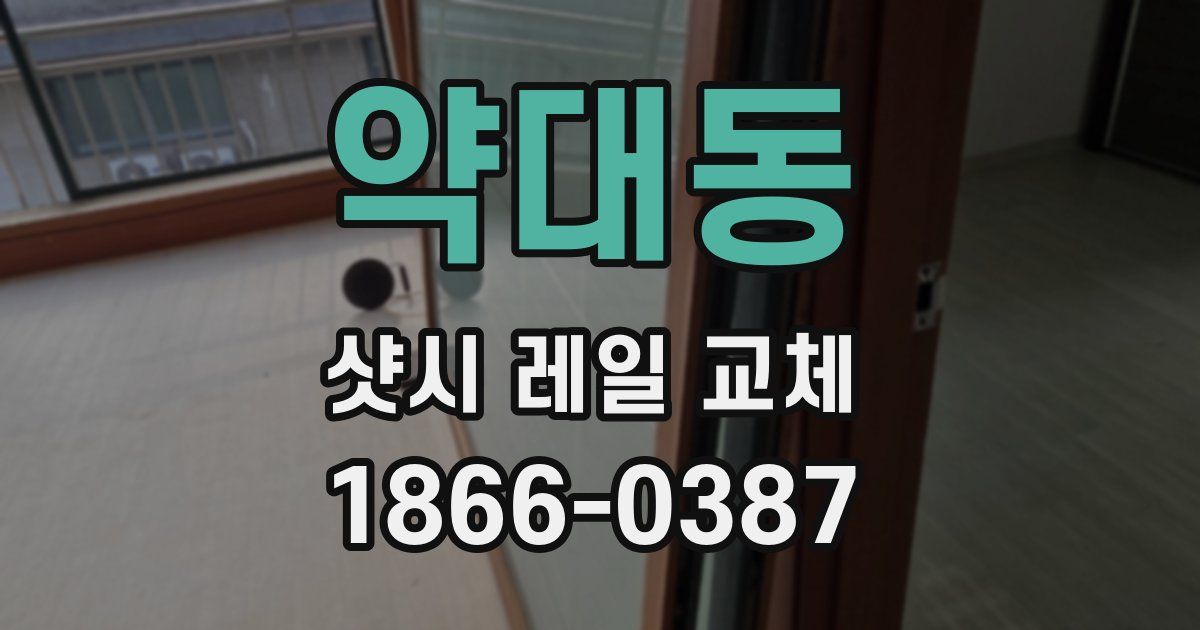 약대동 샷시 레일 교체