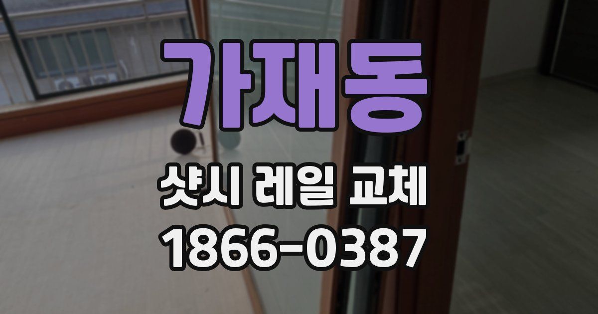 가재동 샷시 레일 교체