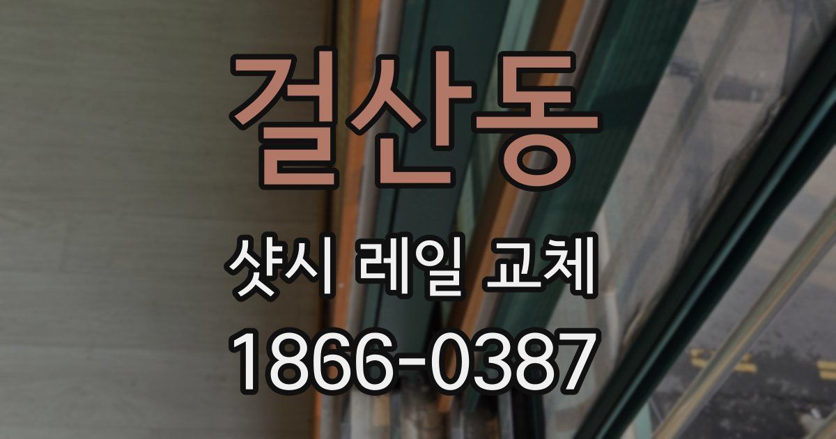 걸산동 샷시 레일 교체