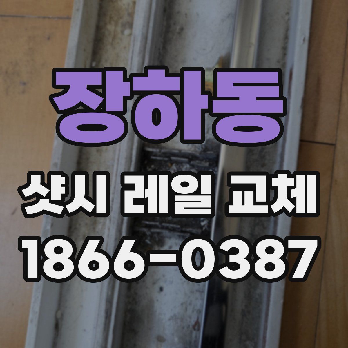 장하동 샷시 레일 교체