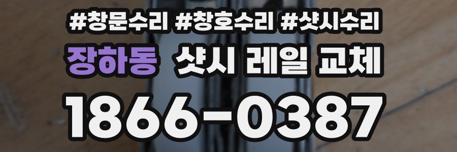 장하동 샷시 레일 교체