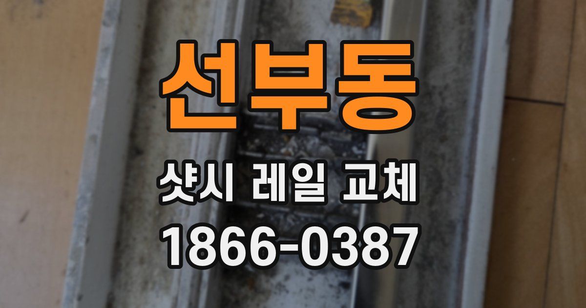 선부동 샷시 레일 교체