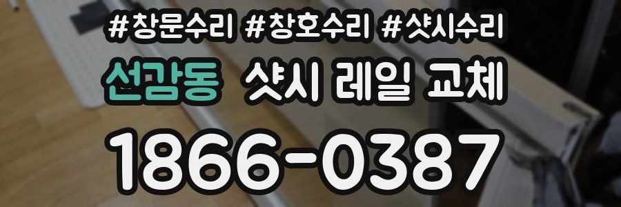 선감동 샷시 레일 교체