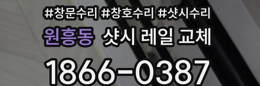 원흥동 샷시 레일 교체