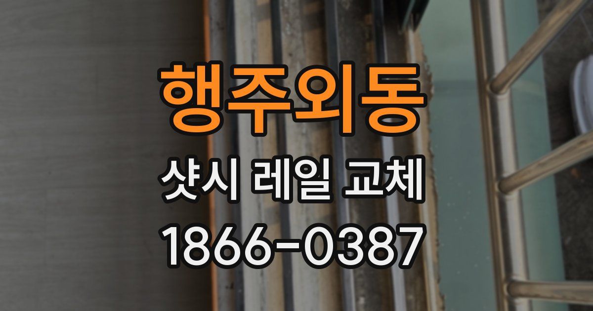 행주외동 샷시 레일 교체