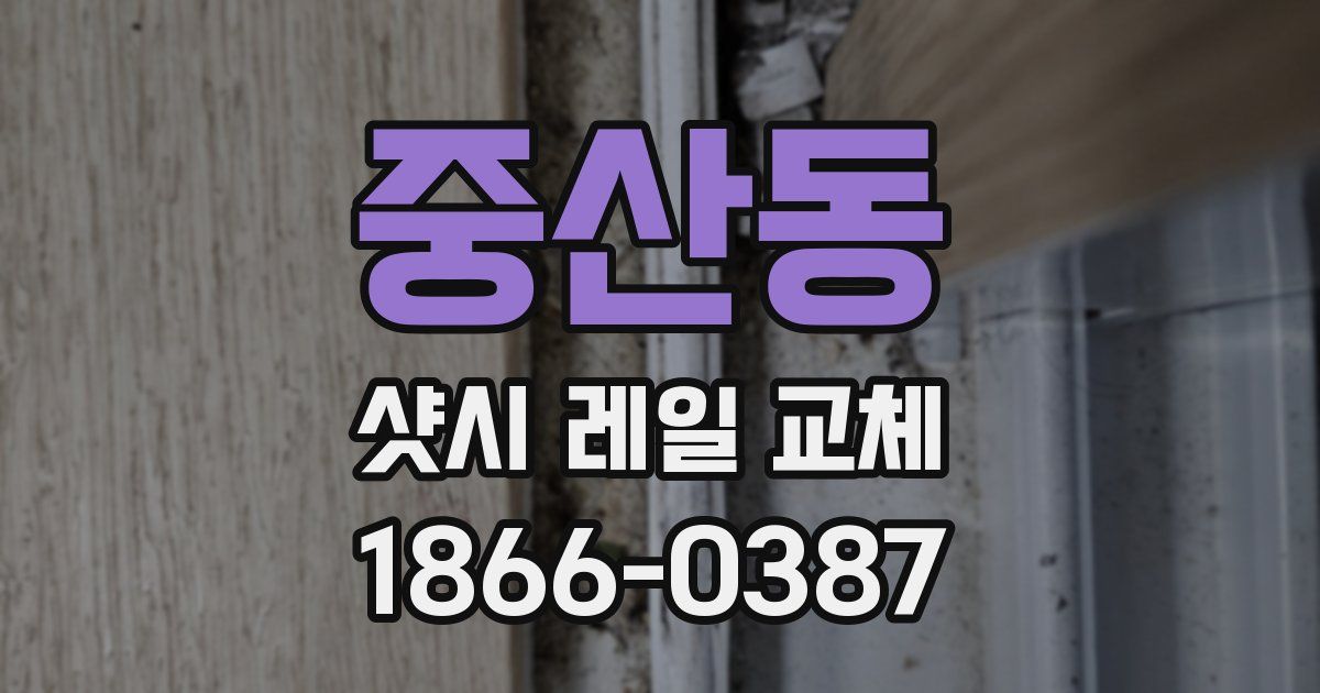 중산동 샷시 레일 교체