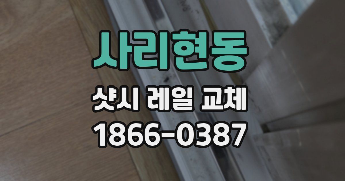 사리현동 샷시 레일 교체
