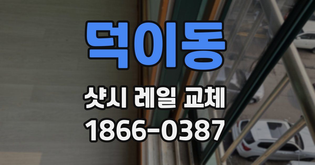 덕이동 샷시 레일 교체