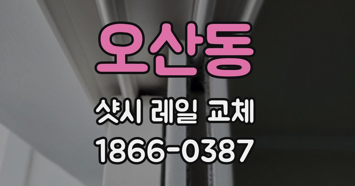 오산동 샷시 레일 교체