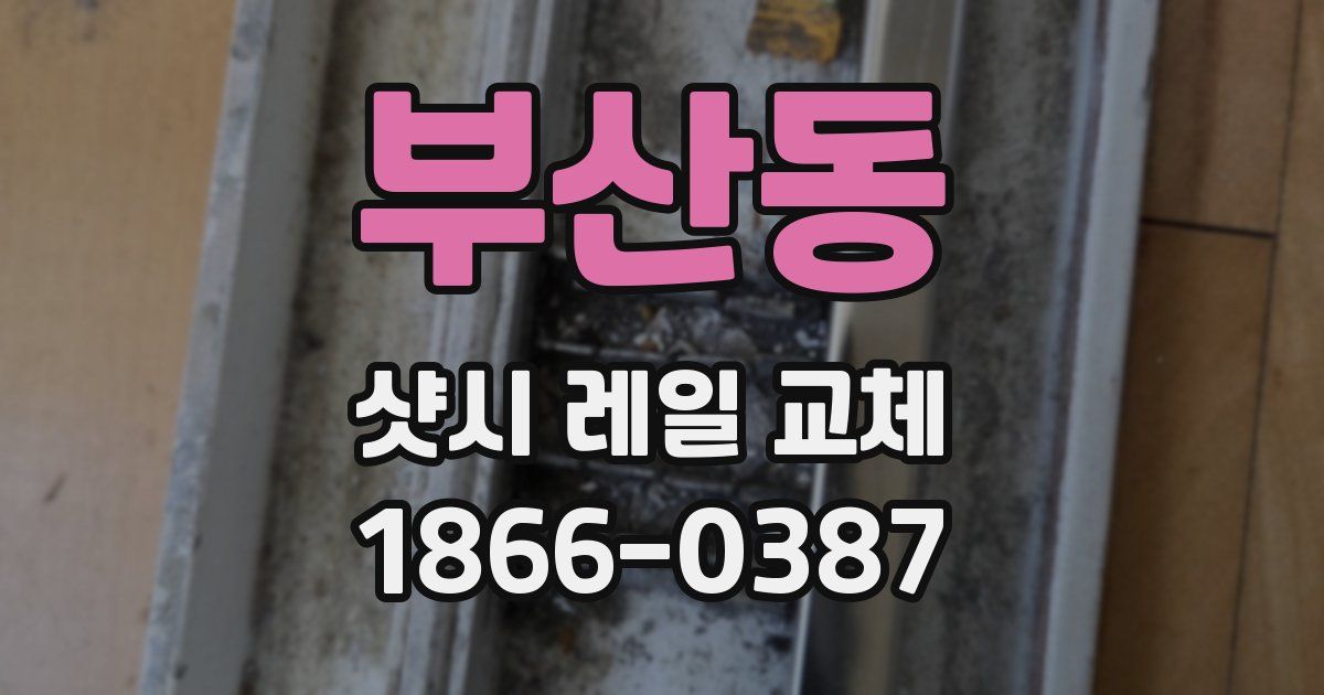 부산동 샷시 레일 교체
