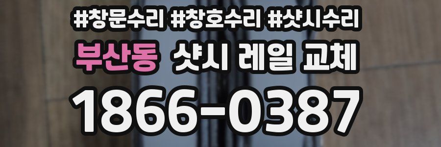 부산동 샷시 레일 교체