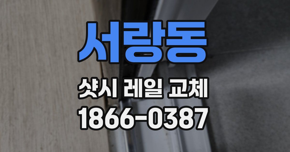 서랑동 샷시 레일 교체