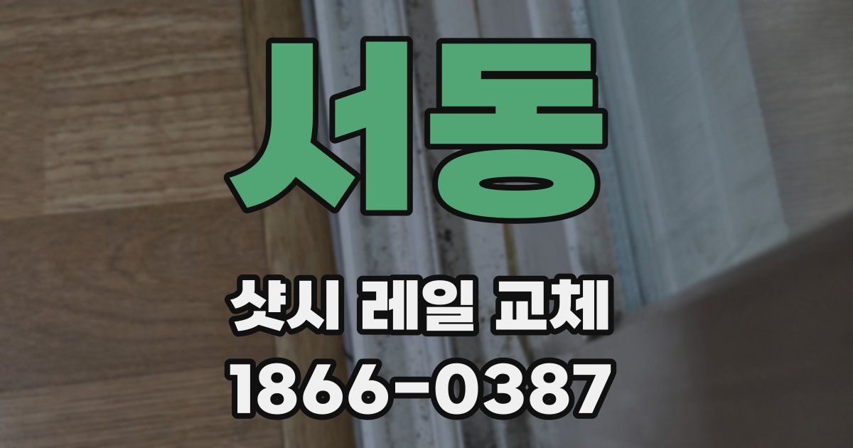 서동 샷시 레일 교체