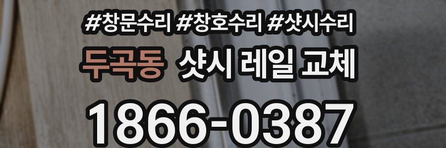 두곡동 샷시 레일 교체