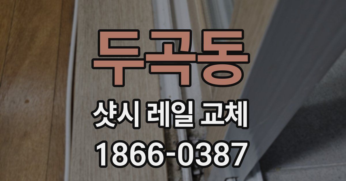 두곡동 샷시 레일 교체
