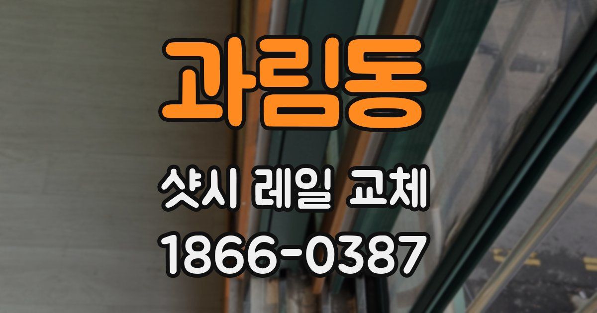 과림동 샷시 레일 교체