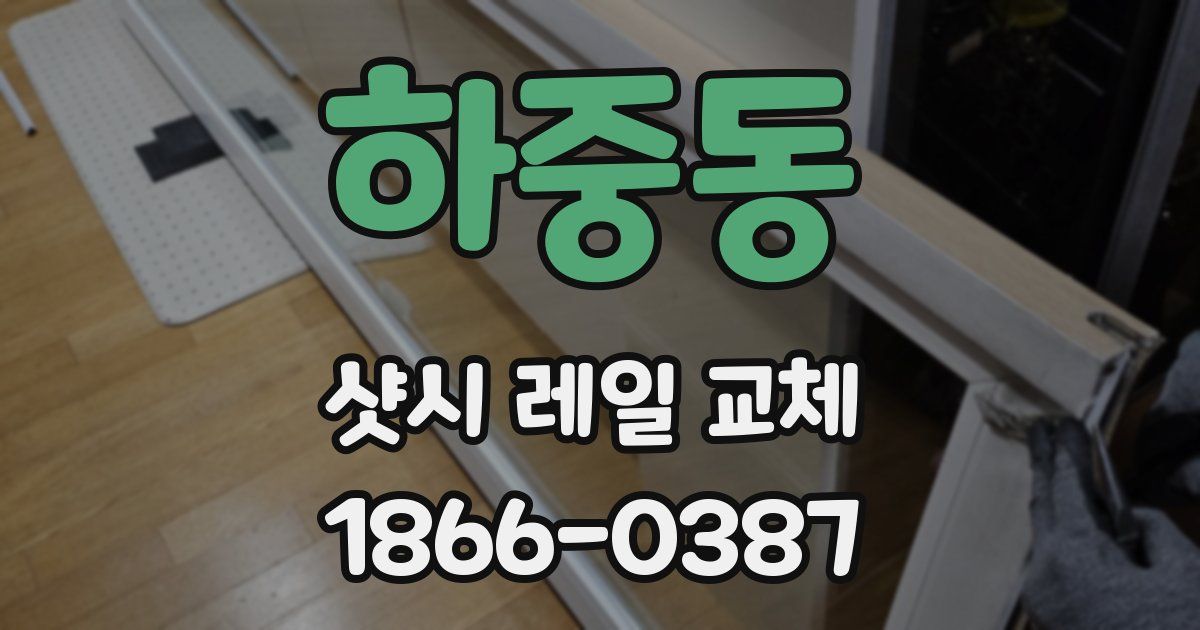 하중동 샷시 레일 교체