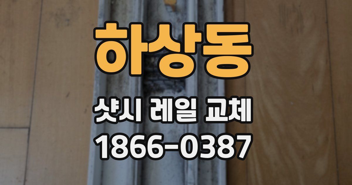 하상동 샷시 레일 교체