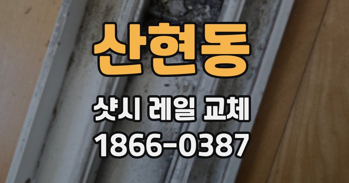 산현동 샷시 레일 교체
