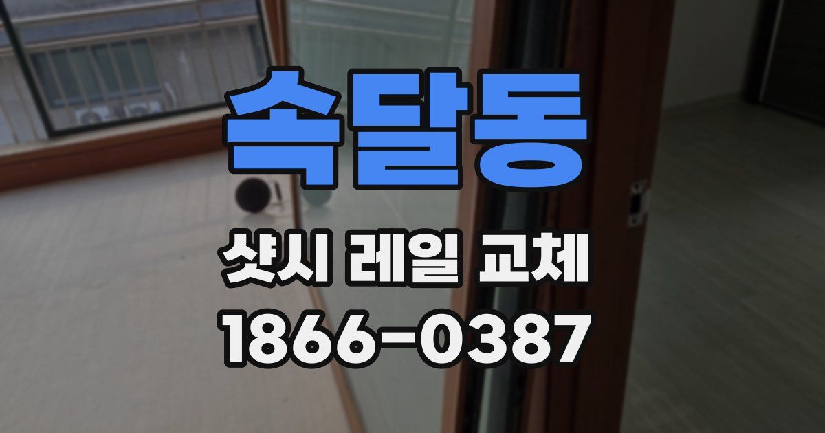 속달동 샷시 레일 교체