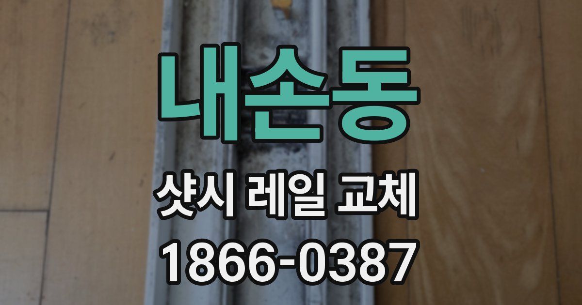 내손동 샷시 레일 교체
