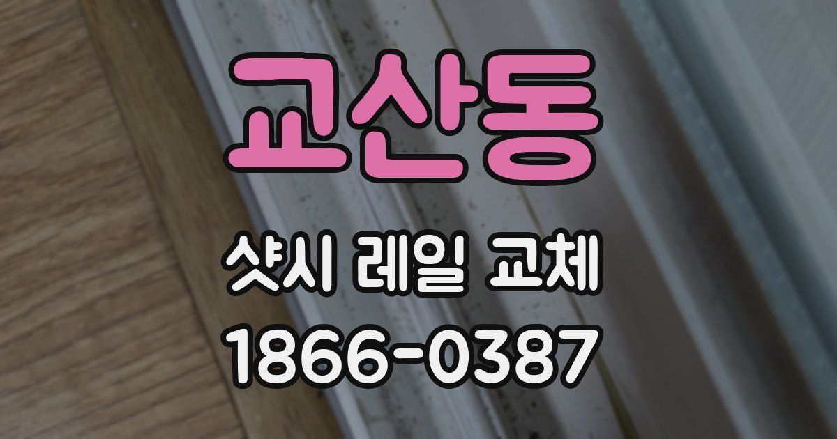 교산동 샷시 레일 교체
