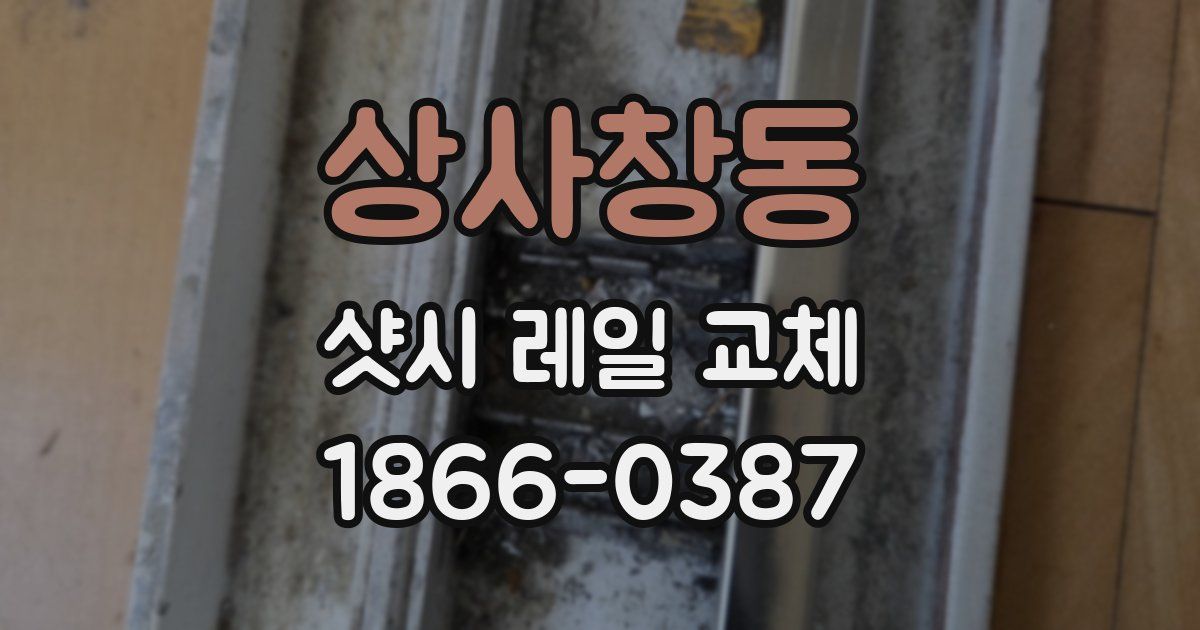 상사창동 샷시 레일 교체