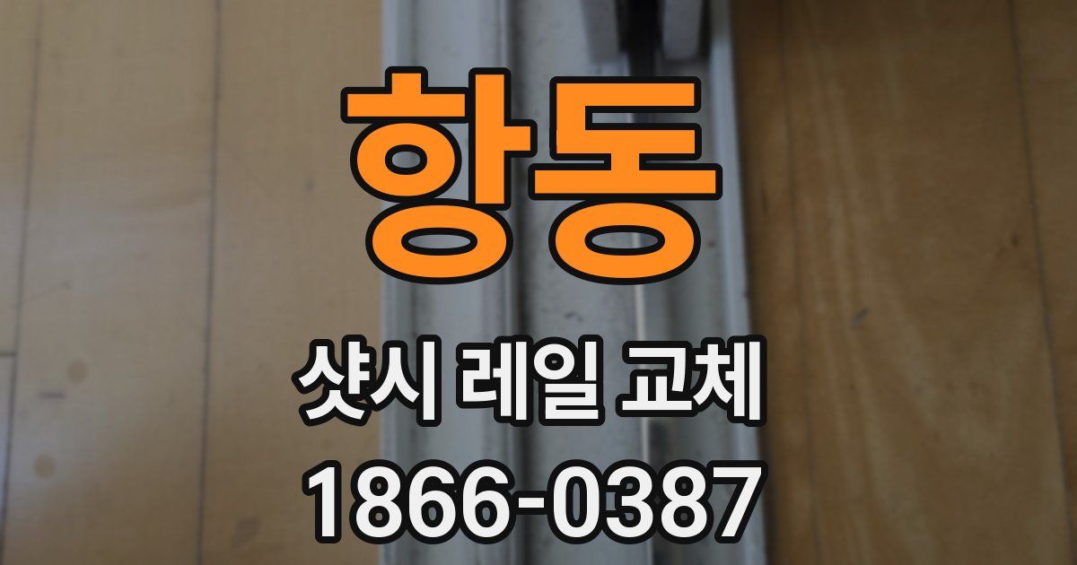 항동 샷시 레일 교체