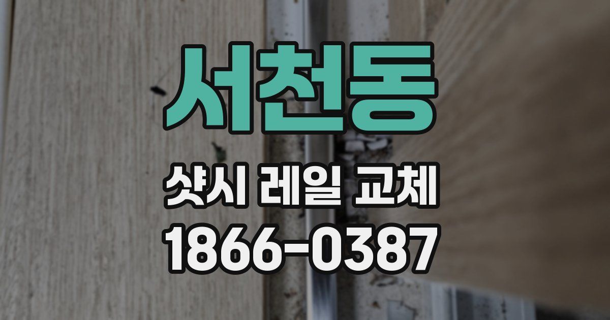 서천동 샷시 레일 교체