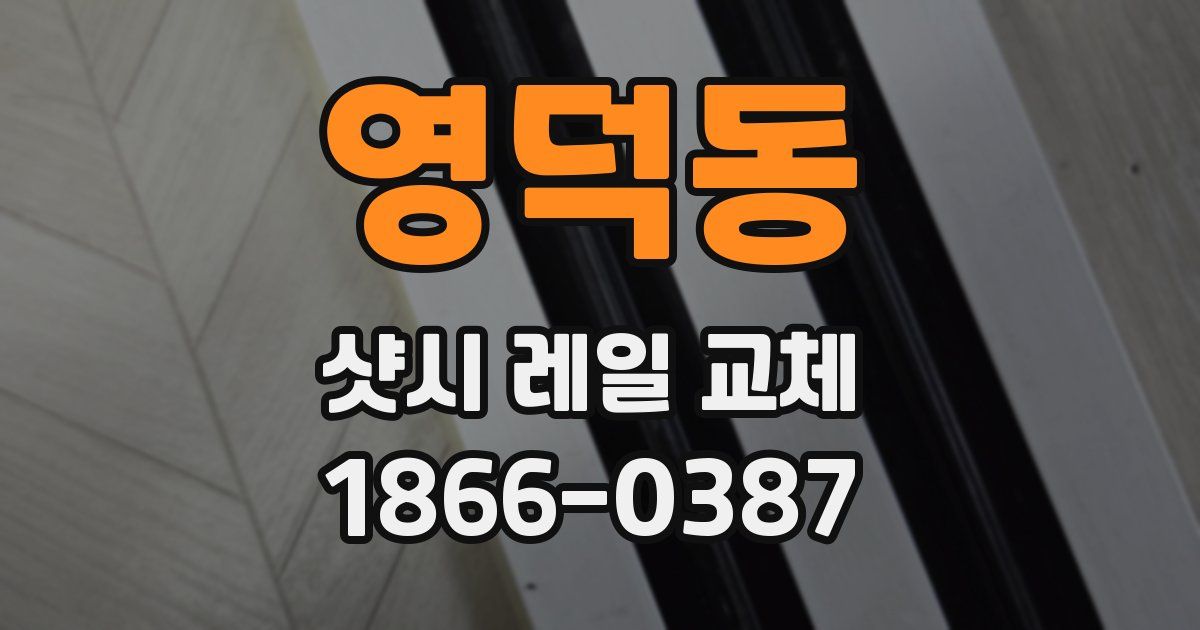 영덕동 샷시 레일 교체