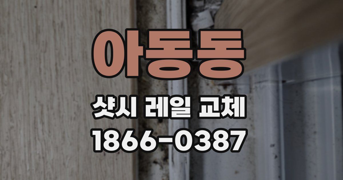 아동동 샷시 레일 교체