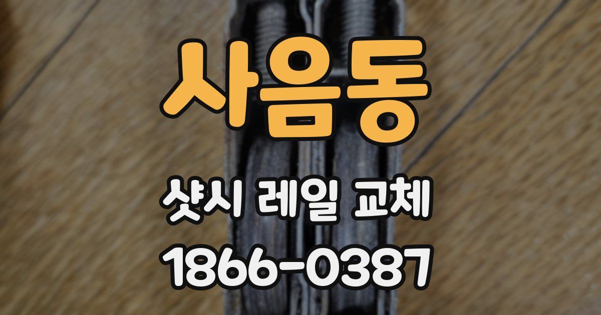 사음동 샷시 레일 교체