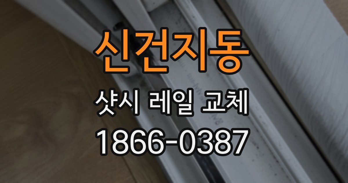 신건지동 샷시 레일 교체