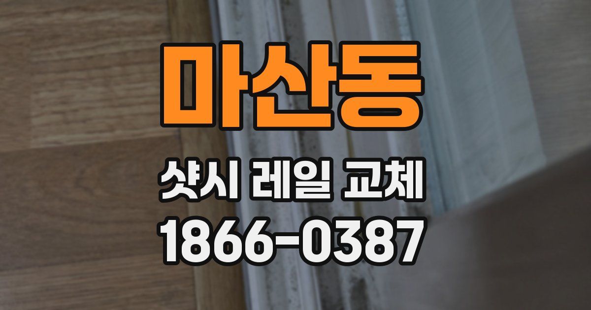 마산동 샷시 레일 교체