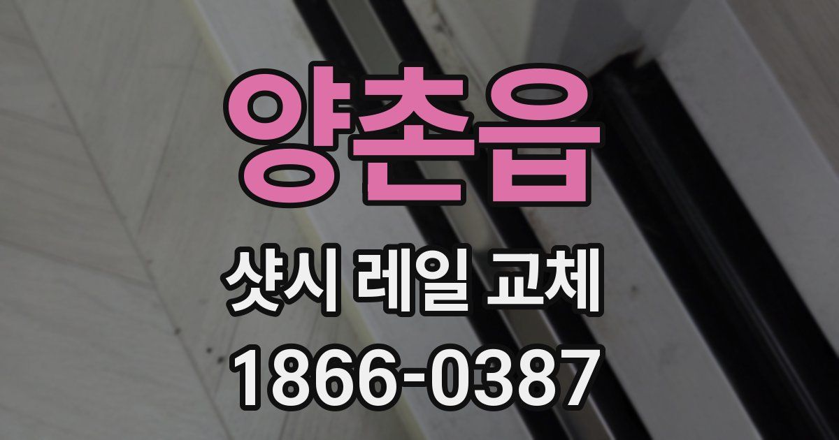 양촌읍 샷시 레일 교체