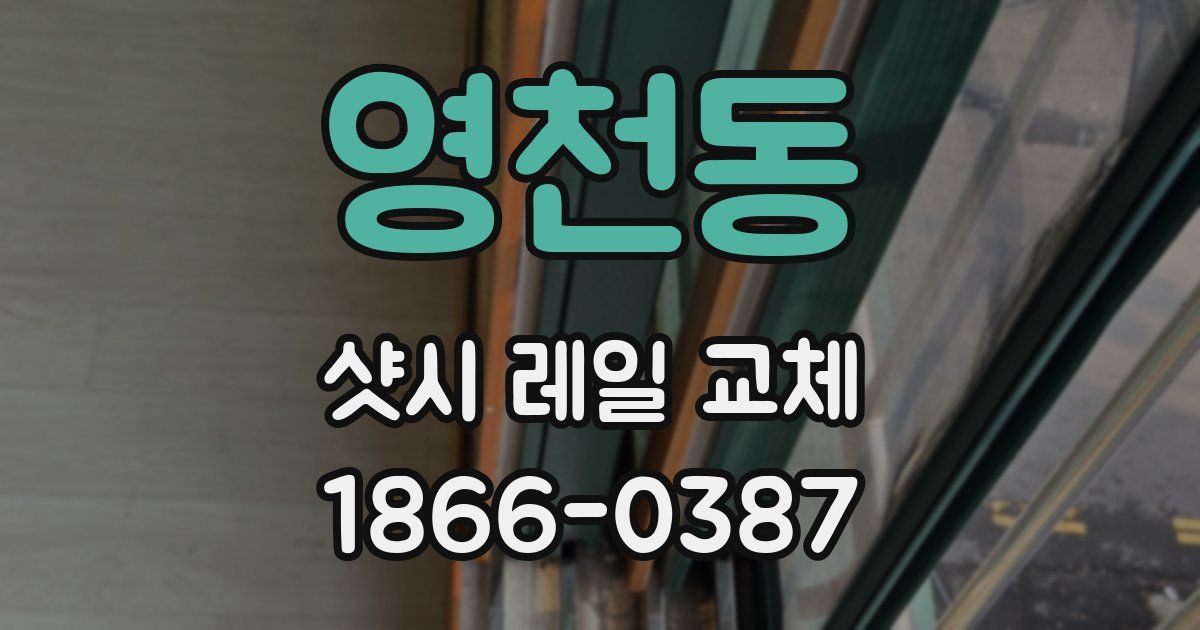 영천동 샷시 레일 교체