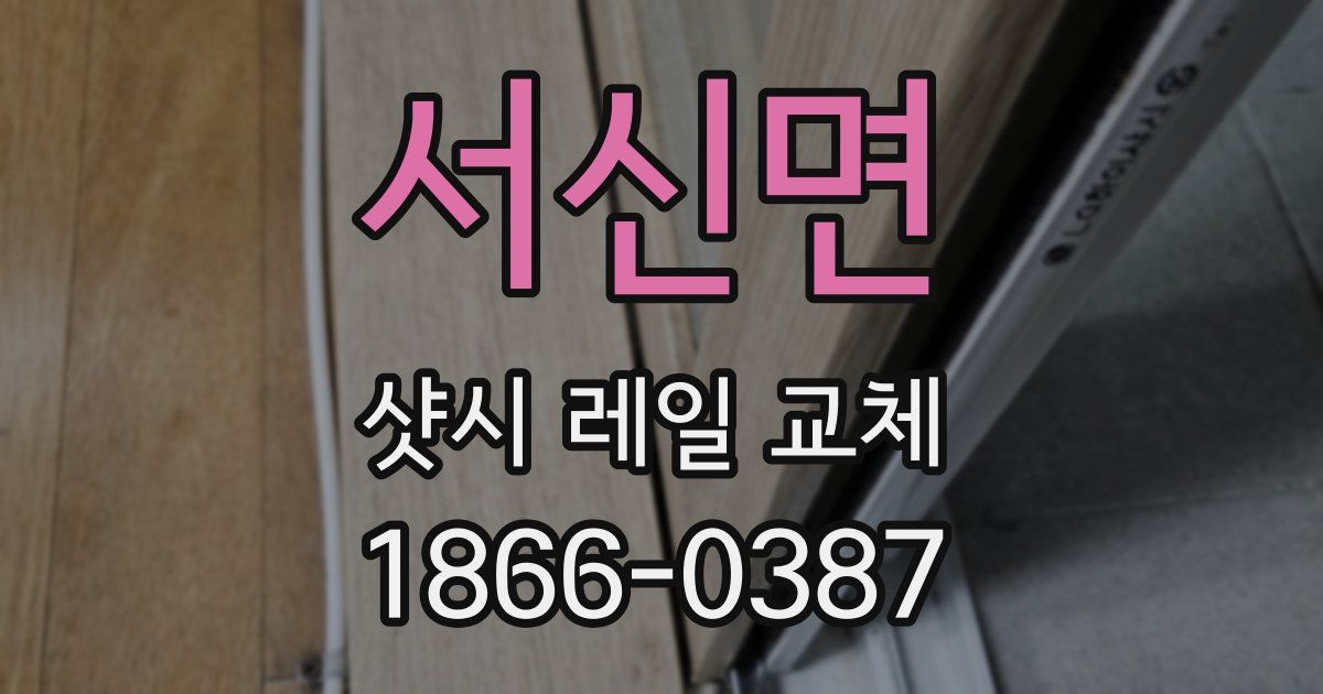 서신면 샷시 레일 교체